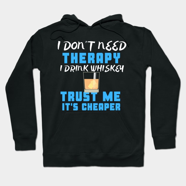 I Don't Need Therapy I Drink Whiskey Trust Me It's Cheaper Hoodie by uncannysage